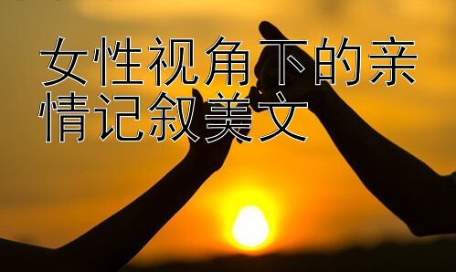 女性视角下的亲情记叙美文