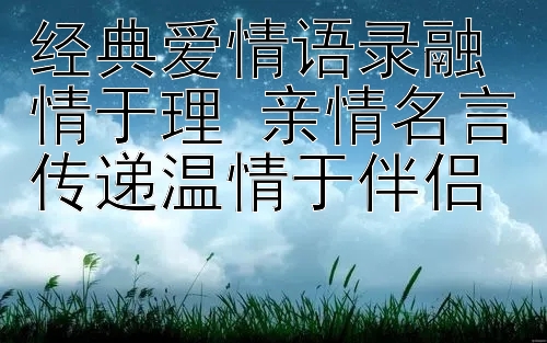 经典爱情语录融情于理 亲情名言传递温情于伴侣