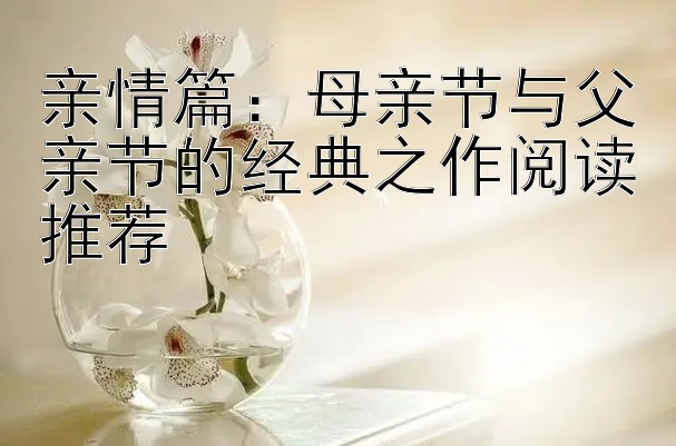 亲情篇：母亲节与父亲节的经典之作阅读推荐