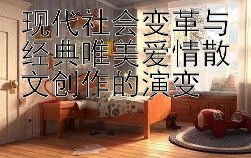 现代社会变革与经典唯美爱情散文创作的演变