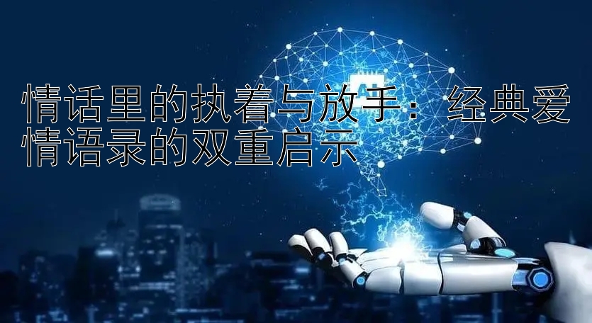 情话里的执着与放手：经典爱情语录的双重启示