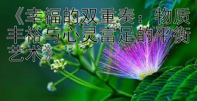 《幸福的双重奏：物质丰裕与心灵富足的平衡艺术》