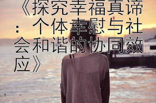 《探究幸福真谛：个体幸慰与社会和谐的协同效应》