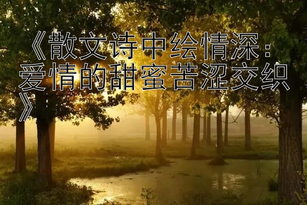 《散文诗中绘情深：爱情的甜蜜苦涩交织》